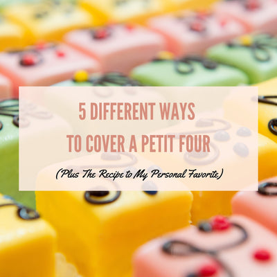 5 Different Ways to Cover a Petit Four (Plus The Recipe to My Personal Favorite)